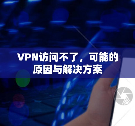 VPN访问不了,可能的原因与解决方案 VPN访问不了,可能的原因与解决方案