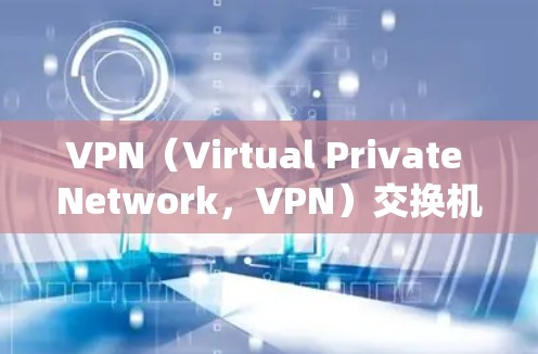 VPN(Virtual Private Network,VPN)交换机是一种用于VPN网络连接的交换设备,用于处理数据流量、安全配置以及网络设备的通信。以下是关于VPN交换机的一些关键信息 VPN(Virtual Private Network,VPN)交换机是一种用于VPN网络连接的交换设备,用于处理数据流量、安全配置以及网络设备的通信。以下是关于VPN交换机的一些关键信息