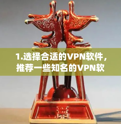 1.选择合适的VPN软件，推荐一些知名的VPN软件，如Zapier、Outlook等，这些软件适合个人或企业用户使用