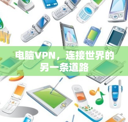 电脑VPN,连接世界的另一条道路 电脑VPN,连接世界的另一条道路