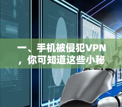 一、手机被侵犯VPN,你可知道这些小秘密? 一、手机被侵犯VPN,你可知道这些小秘密?
