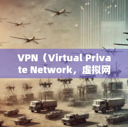 VPN（Virtual Private Network，虚拟网络）是一种用于在互联网上实现本地网络功能的技术，通常用于在访问互联网时得到特定服务或应用程序。它通过加密连接将本地网络与互联网进行通信