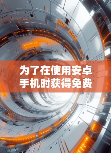 为了在使用安卓手机时获得免费VPN服务,以下是一步步的建议和指南 为了在使用安卓手机时获得免费VPN服务,以下是一步步的建议和指南