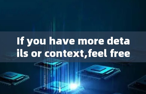 If you have more details or context,feel free to provide it,and I can help further! If you have more details or context,feel free to provide it,and I can help further!