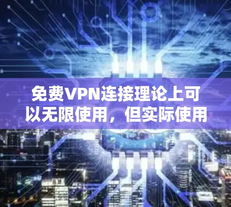 免费VPN连接理论上可以无限使用，但实际使用时需要考虑多个因素来确保安全性和用户体验。以下是一些关键点