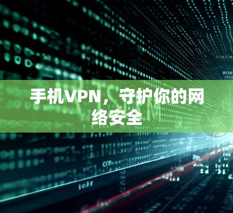 手机VPN,守护你的网络安全 手机VPN,守护你的网络安全