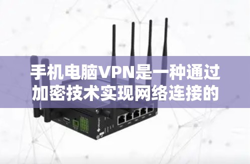 手机电脑VPN是一种通过加密技术实现网络连接的软件或设置,通常用于在手机或电脑上访问互联网、下载资源、观看视频、聊天等。以下是关于如何使用电脑上的VPN软件的步骤 手机电脑VPN是一种通过加密技术实现网络连接的软件或设置,通常用于在手机或电脑上访问互联网、下载资源、观看视频、聊天等。以下是关于如何使用电脑上的VPN软件的步骤