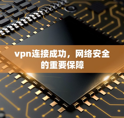 vpn连接成功,网络安全的重要保障 vpn连接成功,网络安全的重要保障