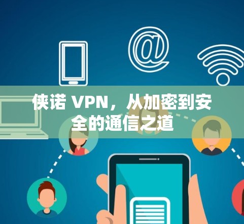 侠诺 VPN,从加密到安全的通信之道 侠诺 VPN,从加密到安全的通信之道
