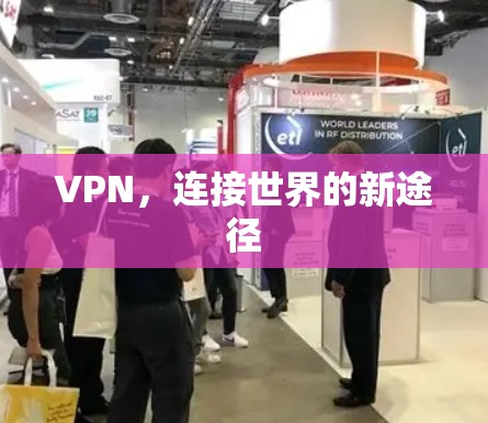 VPN,连接世界的新途径 VPN,连接世界的新途径