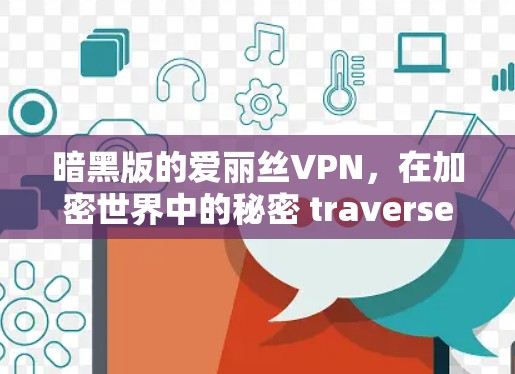 暗黑版的爱丽丝VPN,在加密世界中的秘密 traverser 暗黑版的爱丽丝VPN,在加密世界中的秘密 traverser