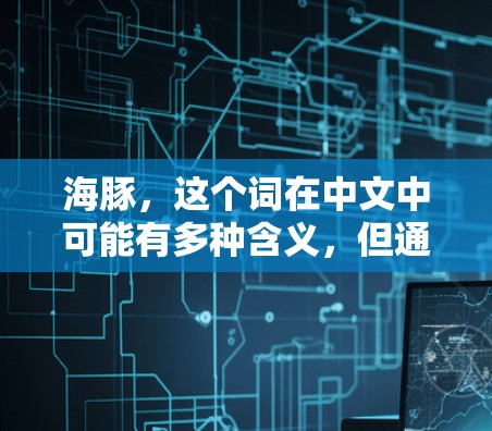 海豚,这个词在中文中可能有多种含义,但通常指的是海通公司,是一个知名的网络设备制造商。如果您的问题是关于海通公司是否提供VPN服务,或者是否可靠,那么我可以为您解答 海豚,这个词在中文中可能有多种含义,但通常指的是海通公司,是一个知名的网络设备制造商。如果您的问题是关于海通公司是否提供VPN服务,或者是否可靠,那么我可以为您解答