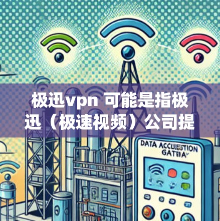 极迅vpn 可能是指极迅(极速视频)公司提供的VPN服务。极迅是全球领先的视频 streaming平台,而VPN则是用于安全访问互联网的工具 极迅vpn 可能是指极迅(极速视频)公司提供的VPN服务。极迅是全球领先的视频 streaming平台,而VPN则是用于安全访问互联网的工具