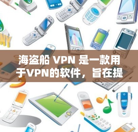 海盗船 VPN 是一款用于VPN的软件,旨在提供加密和安全的VPN服务。以下是使用海盗船 VPN 的步骤 海盗船 VPN 是一款用于VPN的软件,旨在提供加密和安全的VPN服务。以下是使用海盗船 VPN 的步骤