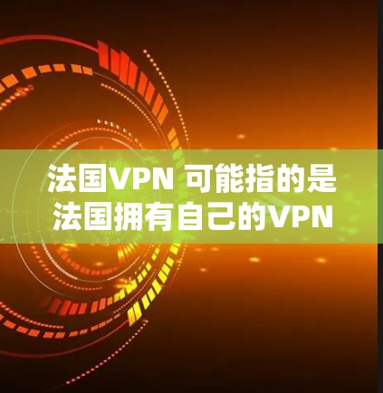 法国VPN 可能指的是法国拥有自己的VPN服务。法国是一个拥有广泛网络基础设施的国家,因此法国有着许多提供VPN服务的公司和机构。以下是一些法国VPN的信息 法国VPN 可能指的是法国拥有自己的VPN服务。法国是一个拥有广泛网络基础设施的国家,因此法国有着许多提供VPN服务的公司和机构。以下是一些法国VPN的信息