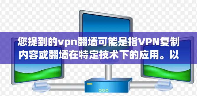 您提到的vpn翻墙可能是指VPN复制内容或翻墙在特定技术下的应用。以下是一些可能的解释和解决方案 您提到的vpn翻墙可能是指VPN复制内容或翻墙在特定技术下的应用。以下是一些可能的解释和解决方案