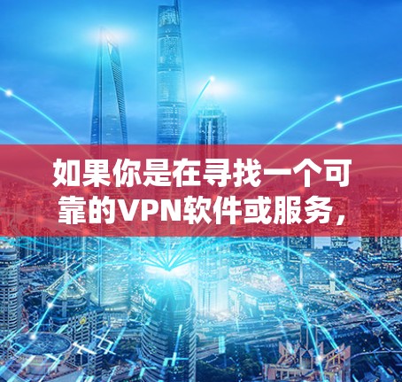 如果你是在寻找一个可靠的VPN软件或服务，以下是一些推荐