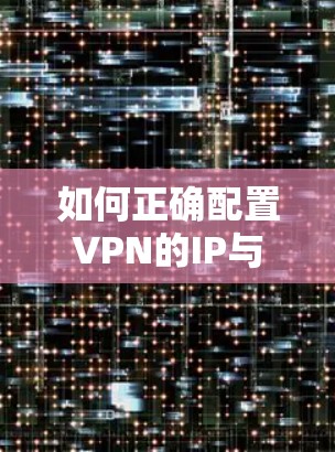 如何正确配置VPN的IP与IP地址分配 如何正确配置VPN的IP与IP地址分配