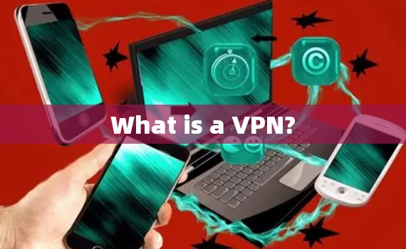 What is a VPN?