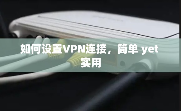 如何设置VPN连接,简单 yet 实用 如何设置VPN连接,简单 yet 实用