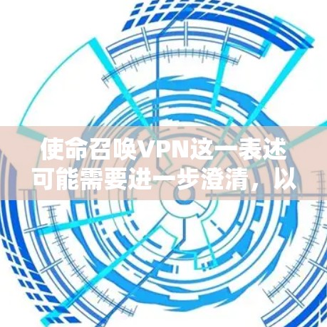 使命召唤VPN这一表述可能需要进一步澄清,以下是几种可能的解释 使命召唤VPN这一表述可能需要进一步澄清,以下是几种可能的解释