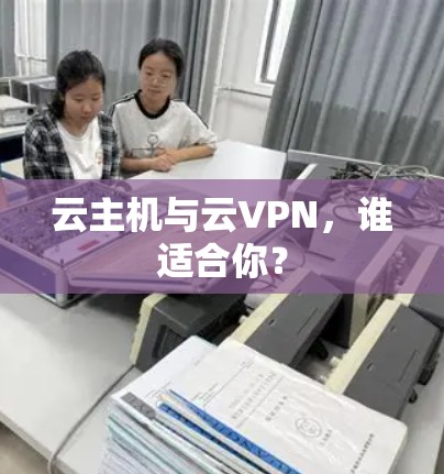 云主机与云VPN，谁适合你？
