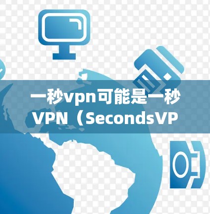 一秒vpn可能是一秒VPN(SecondsVPN)的缩写,这是一种基于Wi-Fi的VPN服务,通常用于远程访问互联网或连接本地计算机。如果您指的是一秒VPN,它通常提供以下特点 一秒vpn可能是一秒VPN(SecondsVPN)的缩写,这是一种基于Wi-Fi的VPN服务,通常用于远程访问互联网或连接本地计算机。如果您指的是一秒VPN,它通常提供以下特点