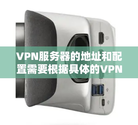 VPN服务器的地址和配置需要根据具体的VPN协议和服务器提供商进行。以下是一些通用的步骤和建议,帮助您找到国内的VPN服务器 VPN服务器的地址和配置需要根据具体的VPN协议和服务器提供商进行。以下是一些通用的步骤和建议,帮助您找到国内的VPN服务器