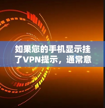 如果您的手机显示挂了VPN提示,通常意味着您的VPN连接遇到了问题,或者VPN服务暂时不可用。以下是一些可能的解决方法 如果您的手机显示挂了VPN提示,通常意味着您的VPN连接遇到了问题,或者VPN服务暂时不可用。以下是一些可能的解决方法
