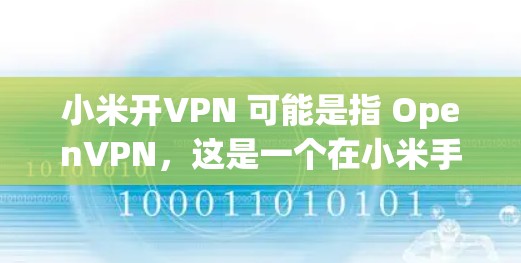 小米开VPN 可能是指 OpenVPN,这是一个在小米手机上可以使用的 VPN 服务。OpenVPN 是一个免费的、开放的 VPN 应用程序,允许用户在任何设备上使用,包括小米手机 小米开VPN 可能是指 OpenVPN,这是一个在小米手机上可以使用的 VPN 服务。OpenVPN 是一个免费的、开放的 VPN 应用程序,允许用户在任何设备上使用,包括小米手机