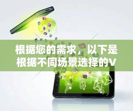 根据您的需求,以下是根据不同场景选择的VPN软件推荐 根据您的需求,以下是根据不同场景选择的VPN软件推荐