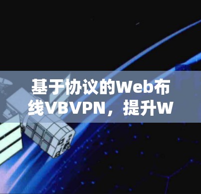 基于协议的Web布线VBVPN，提升Web应用访问的安全与性能