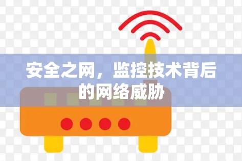 安全之网,监控技术背后的网络威胁 安全之网,监控技术背后的网络威胁