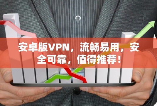 安卓版VPN,流畅易用,安全可靠,值得推荐! 安卓版VPN,流畅易用,安全可靠,值得推荐!
