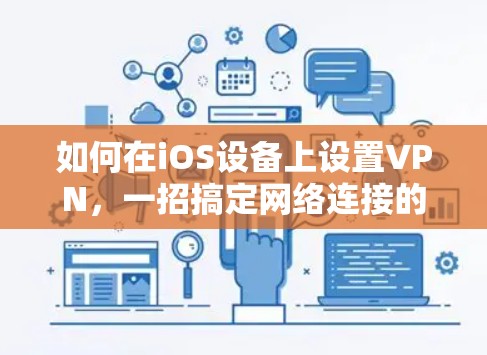 如何在iOS设备上设置VPN,一招搞定网络连接的高效方式 如何在iOS设备上设置VPN,一招搞定网络连接的高效方式