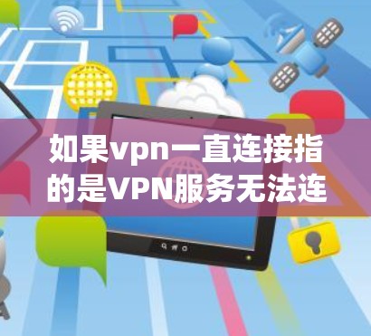 如果vpn一直连接指的是VPN服务无法连接到目标服务器,可能是由于多种原因引起的。以下是一些可能的原因和解决方法 如果vpn一直连接指的是VPN服务无法连接到目标服务器,可能是由于多种原因引起的。以下是一些可能的原因和解决方法