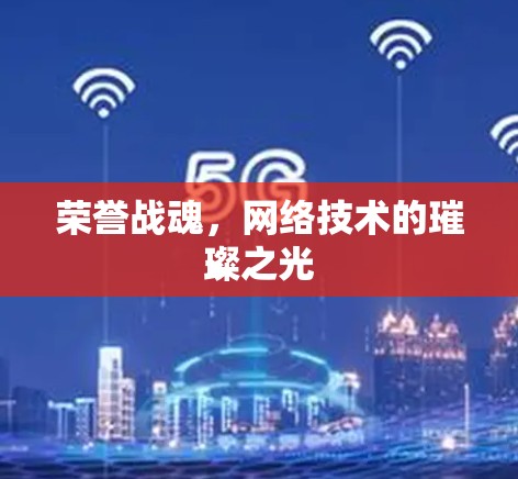 荣誉战魂,网络技术的璀璨之光 荣誉战魂,网络技术的璀璨之光