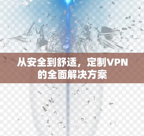 从安全到舒适,定制VPN的全面解决方案 从安全到舒适,定制VPN的全面解决方案