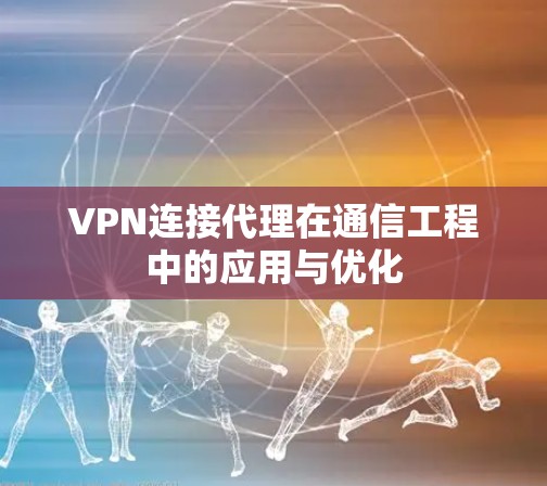 VPN连接代理在通信工程中的应用与优化