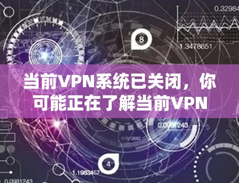 当前VPN系统已关闭,你可能正在了解当前VPN的现状及问题 当前VPN系统已关闭,你可能正在了解当前VPN的现状及问题