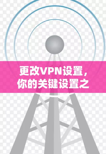 更改VPN设置,你的关键设置之一 更改VPN设置,你的关键设置之一