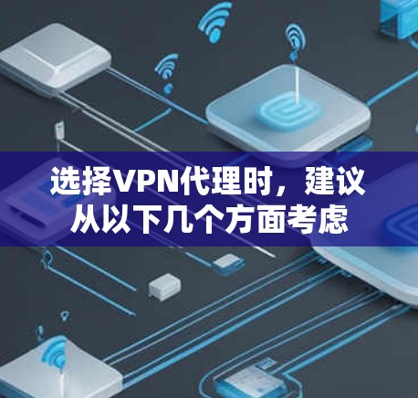选择VPN代理时,建议从以下几个方面考虑 选择VPN代理时,建议从以下几个方面考虑