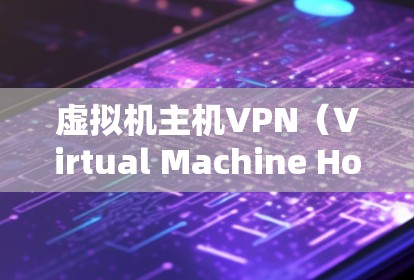 虚拟机主机VPN(Virtual Machine Host VPN)是一种结合了虚拟化技术和VPN技术的网络架构,主要用于在虚拟化环境中提供安全、高效的网络连接。以下是关于虚拟机主机VPN的详细介绍 虚拟机主机VPN(Virtual Machine Host VPN)是一种结合了虚拟化技术和VPN技术的网络架构,主要用于在虚拟化环境中提供安全、高效的网络连接。以下是关于虚拟机主机VPN的详细介绍
