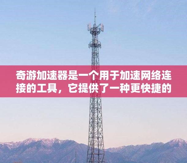奇游加速器是一个用于加速网络连接的工具，它提供了一种更快捷的网络访问方式，但并不是一款专门用于VPN的软件。如果您的目的是为了安全或隐私，奇游加速器可能并不是适合您使用的VPN工具