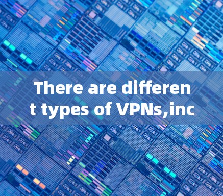 There are different types of VPNs,including: There are different types of VPNs,including: