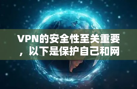 VPN的安全性至关重要,以下是保护自己和网络安全的建议 VPN的安全性至关重要,以下是保护自己和网络安全的建议