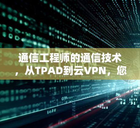 通信工程师的通信技术，从TPAD到云VPN，您的VPN选择之路