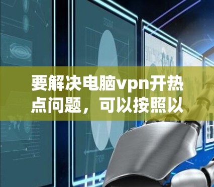 要解决电脑vpn开热点问题，可以按照以下步骤操作