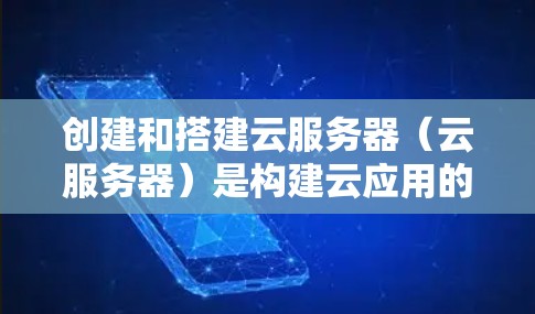 创建和搭建云服务器(云服务器)是构建云应用的重要步骤。以下是一些基本步骤和注意事项,帮助你创建和搭建云服务器 创建和搭建云服务器(云服务器)是构建云应用的重要步骤。以下是一些基本步骤和注意事项,帮助你创建和搭建云服务器
