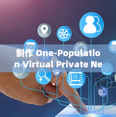 制作 One-Population Virtual Private Network P2P VPN)的 PPT 时，建议以下步骤和内容